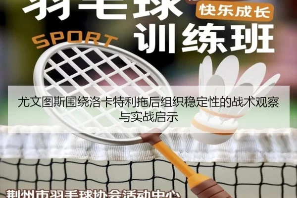 尤文图斯围绕洛卡特利拖后组织稳定性的战术观察与实战启示
